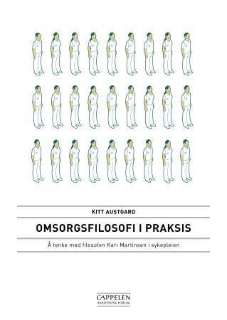 Omsorgsfilosofi i praksis - å tenke med filosofen Kari Martinsen i sykepleien