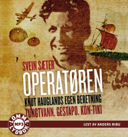 Operatøren - Knut Hauglands egen beretning : Tungtvann, Gestapo, Kon-Tiki