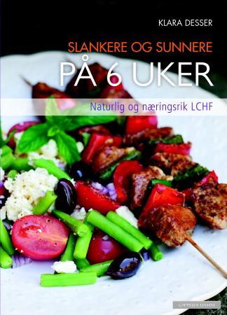 Slankere og sunnere på 6 uker - naturlig og næringsrik LCHF