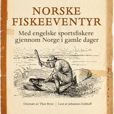 Norske fiskeeventyr - med engelske sportsfiskere gjennom Norge i gamle dager