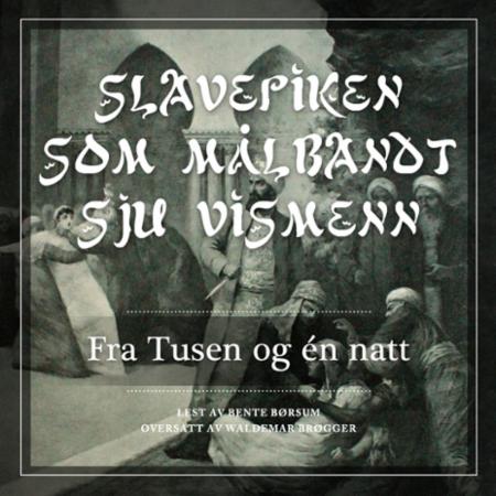 Slavepiken som målbandt sju vismenn - fra Tusen og én natt