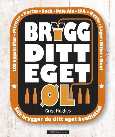 Brygg ditt eget øl - 100 oppskrifter : pilsner, porter, bock, pale ALE, IPA, hvete, lager, bitter, stout : slik brygger d