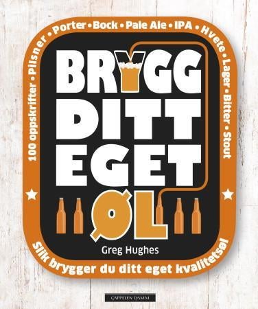 Brygg ditt eget øl - 100 oppskrifter : pilsner, porter, bock, pale ALE, IPA, hvete, lager, bitter, stout : slik brygger d