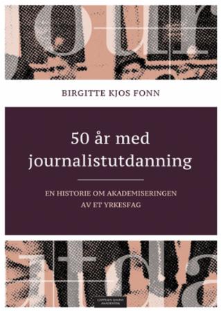 50 år med journalistutdanning - en historie om akademiseringen av et yrkesfag