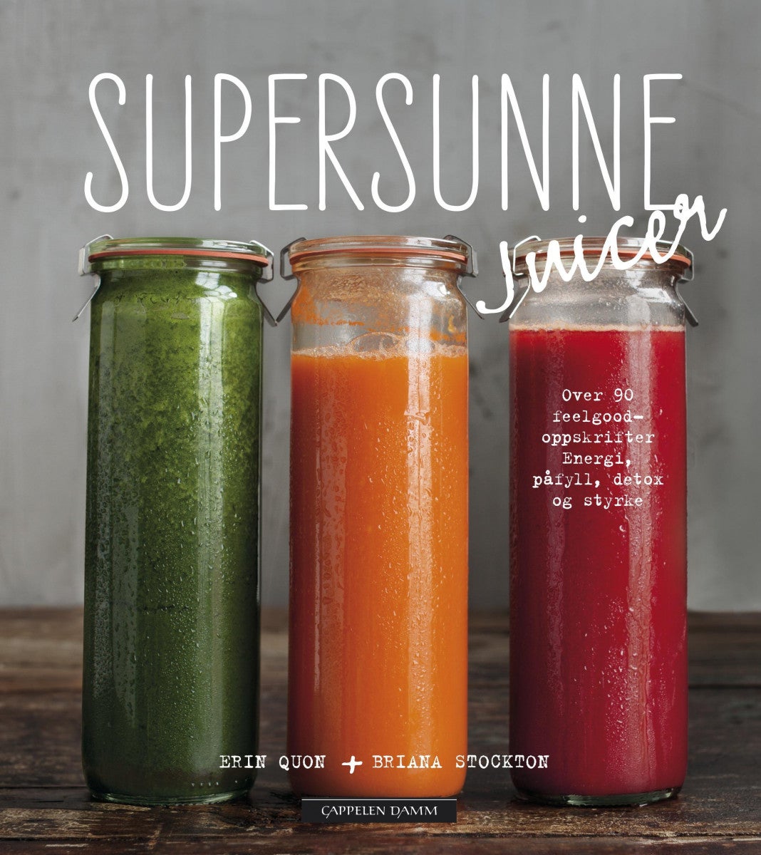 Supersunne juicer - over 90 feelgood-oppskrifter : energi, påfyll, detox og styrke