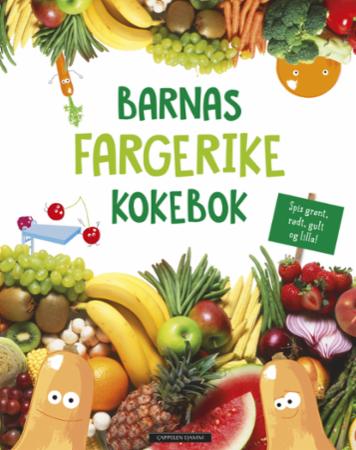 Barnas fargerike kokebok - spis grønt, rødt, gult og lilla!