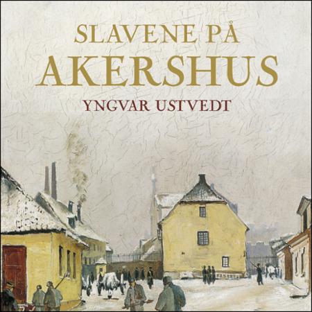 Slavene på Akershus - historien om vårt strengeste fengsel