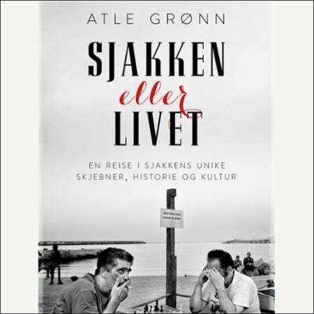 Sjakken eller livet - en reise i sjakkens unike skjebner, historie og kultur