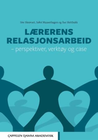 Lærerens relasjonsarbeid - perspektiver, verktøy og caser