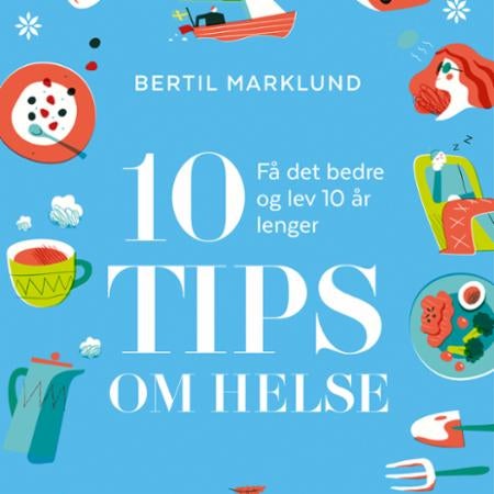 10 tips om helse - få det bedre og lev 10 år lenger