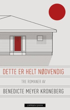 Dette er helt nødvendig - tre romaner