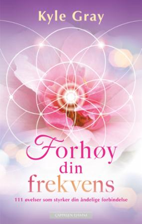 Forhøy din frekvens - 111 øvelser som styrker din åndelige forbindelse