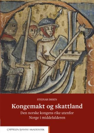 Kongemakt og skattland - den norske kongens rike utenfor Norge i middelalderen