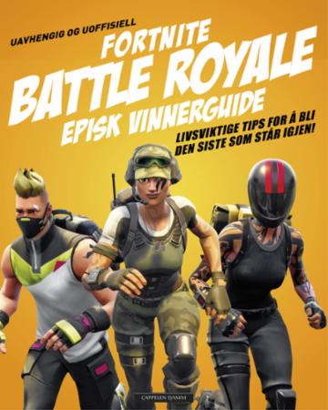 Fortnite - Battle royale : episk vinnerguide : livsviktige tips for å bli den siste som står igjen!