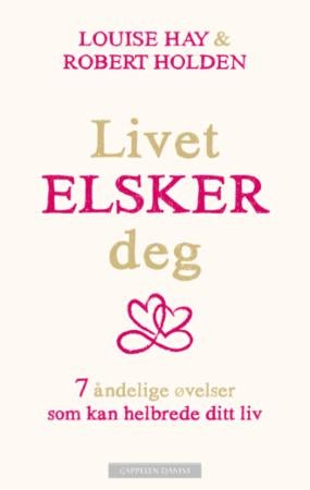 Livet elsker deg - 7 åndelige øvelser som kan helbrede ditt liv