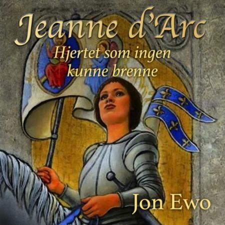 Hjertet som ingen kunne brenne - en reise til Jeanne d'Arc