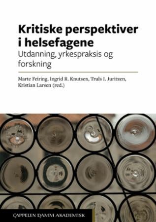 Kritiske perspektiver i helsefagene - utdanning, yrkespraksis og forskning