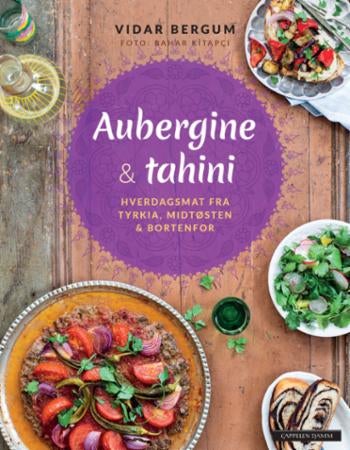 Aubergine & tahini - hverdagsmat fra Tyrkia, Midtøsten og bortenfor