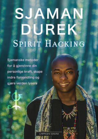 Spirit hacking - sjamanske metoder for å gjenvinne din personlige kraft, skape indre forvandling og gjøre verden lyse