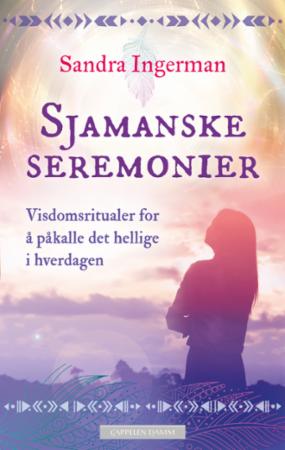 Sjamanske seremonier - visdomsritualer for å påkalle det hellige i hverdagen
