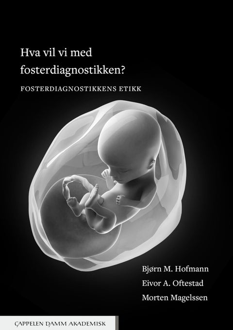Hva vil vi med fosterdiagnostikken? - fosterdiagnostikkens etikk