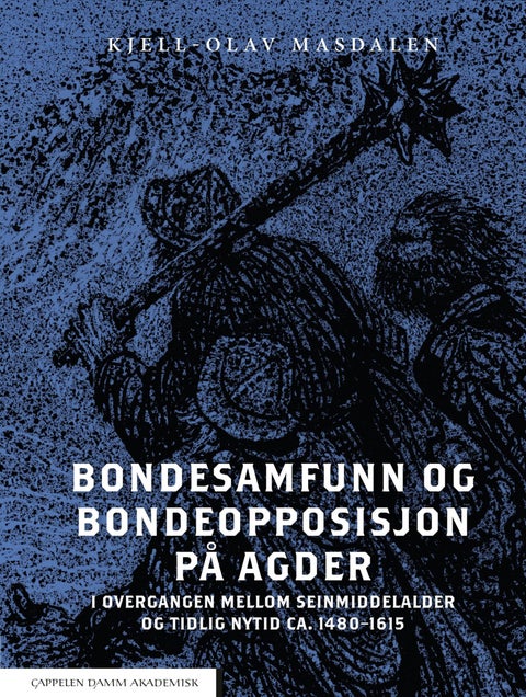 Bondesamfunn og bondeopposisjon på Agder - i overgangen mellom seinmiddelalder og tidlig nytid ca. 1480-1615