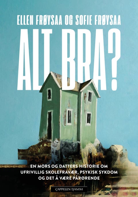 Alt bra? - en mors og datters historie om ufrivillig skolefravær, psykisk sykdom og det å være pårørende