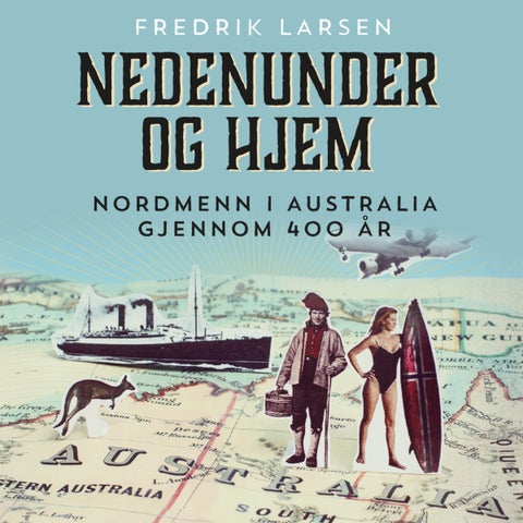 Nedenunder og hjem - nordmenn i Australia gjennom 400 år