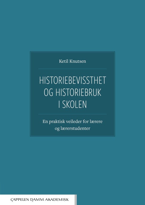 Historiebevissthet og historiebruk i skolen - en praktisk veileder for lærere og lærerstudenter