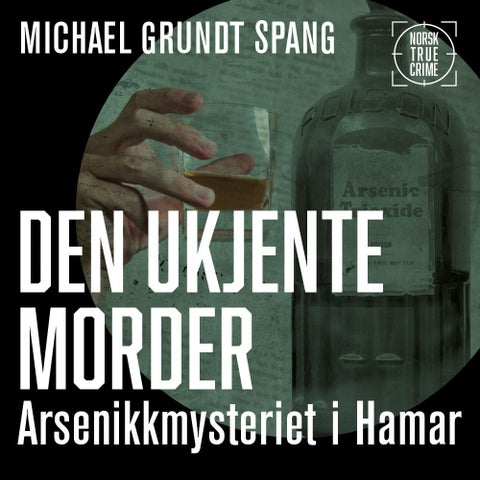 Den ukjente morder - arsenikkmysteriet i Hamar
