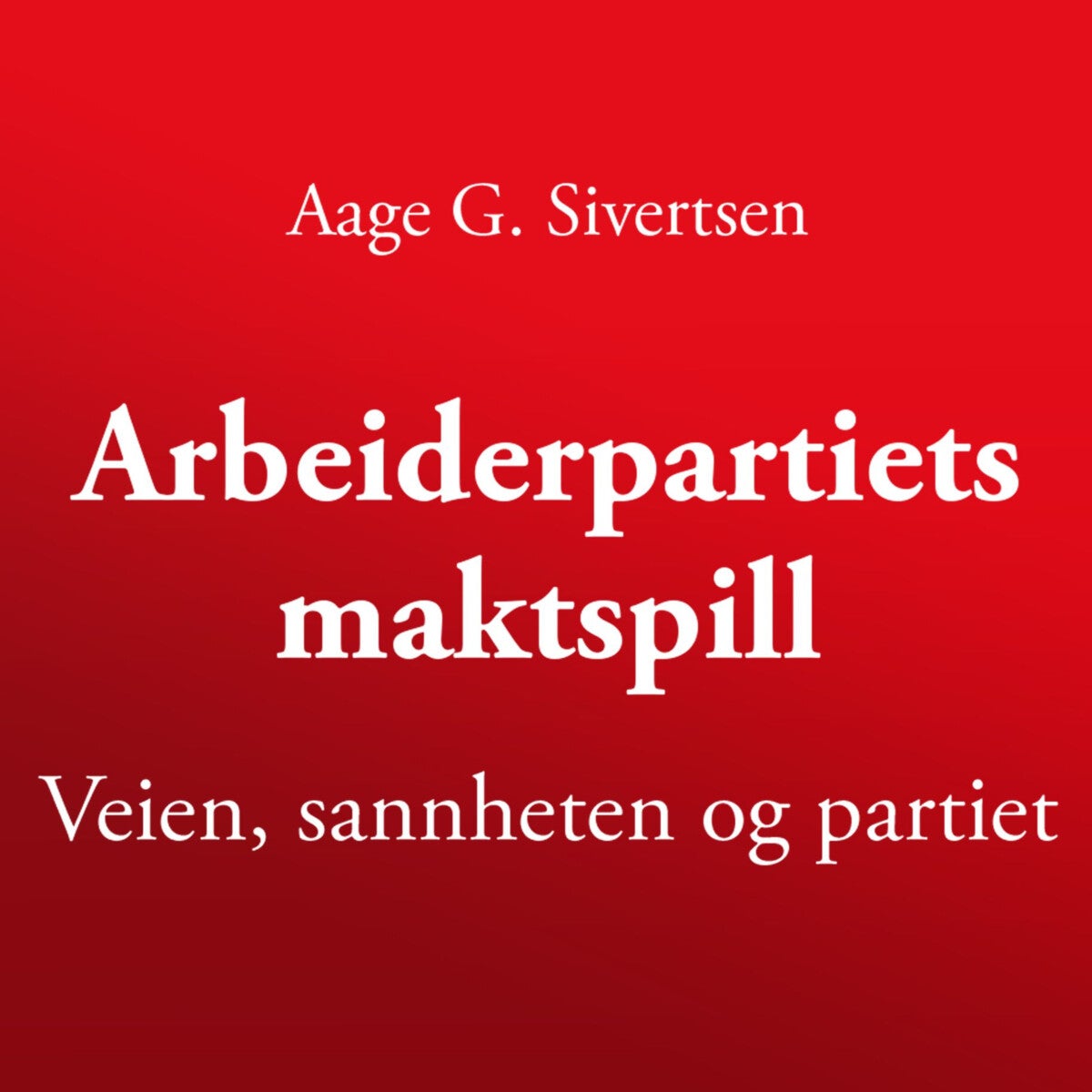 Arbeiderpartiets maktspill av Aage Georg Sivertsen