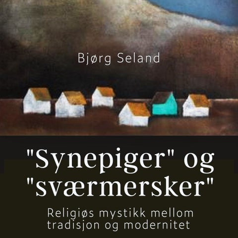 Synepiger og Sværmersker - religiøs mystikk mellom tradisjon og modernitet