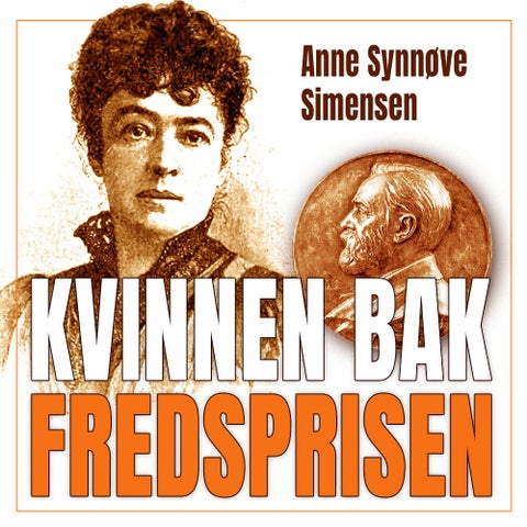 Kvinnen bak fredsprisen - historien om Bertha von Suttner og Alfred Nobel