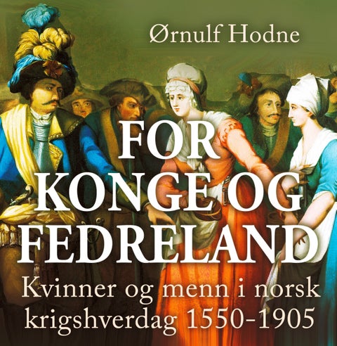 For konge og fedreland - kvinner og menn i norsk krigshverdag 1550-1905
