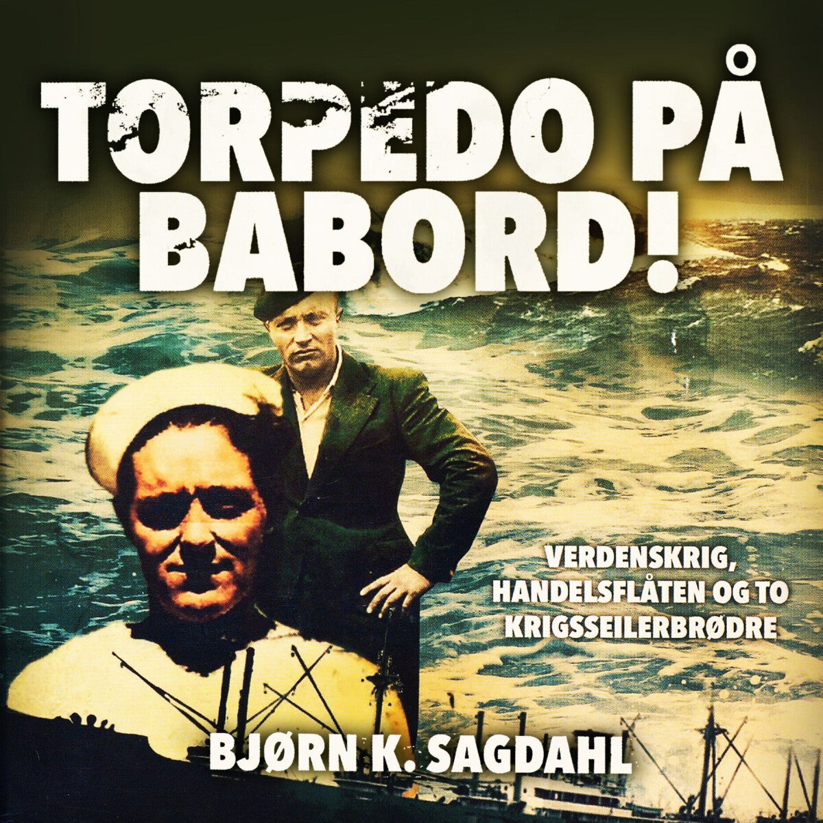 Torpedo på babord! - verdenskrig, handelsflåten og to krigsseilerbrødre
