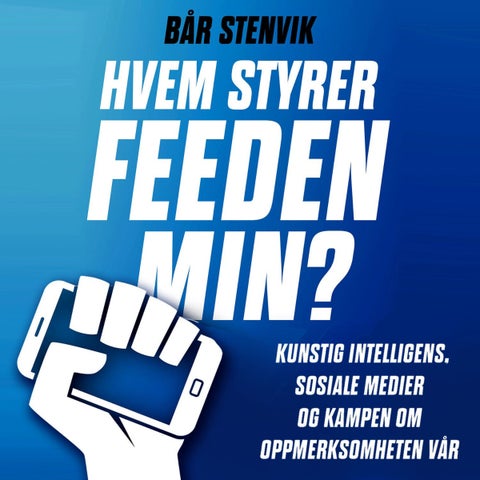 Hvem styrer feeden min? - kunstig intelligens, sosiale medier og kampen om oppmerksomheten vår