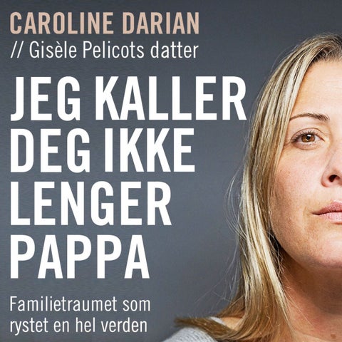 Jeg kaller deg ikke lenger pappa - familietraumet som rystet en hel verden