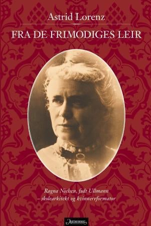 Fra de frimodiges leir - Ragna Nielsen, født Ullmann : skolearkitekt og kvinnereformator