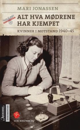 Alt hva mødrene har kjempet - kvinner i motstand 1940-1945