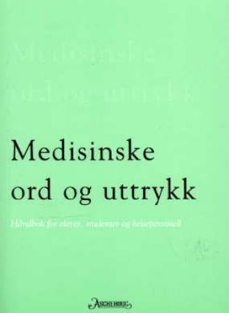 Medisinske ord og uttrykk - håndbok for elever,studenter og helsepersonell