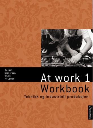 At work 1 - workbook : teknikk og industriell produksjon