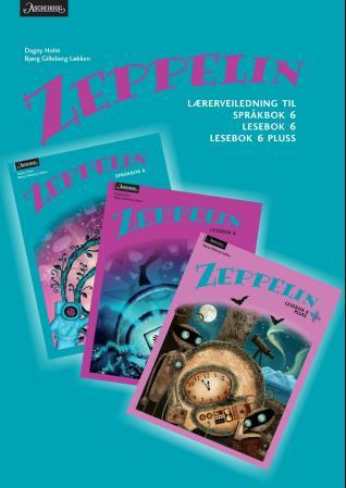 Zeppelin - lærerveiledning til språkbok 6, lesebok 6, lesebok 6 pluss : norsk for barnetrinnet