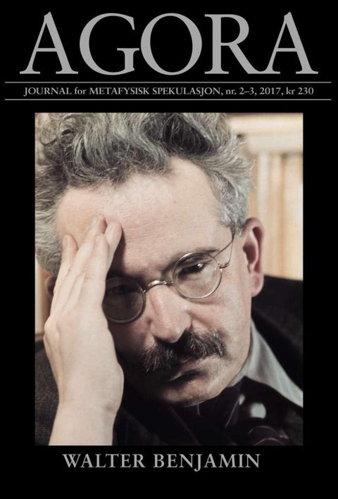 Agora. Nr. 2-3 2017 - journal for metafysisk spekulasjon : Walter Benjamin