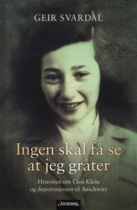 Ingen skal få se at jeg gråter - historien om Cissi Klein og deportasjonen til Auschwitz