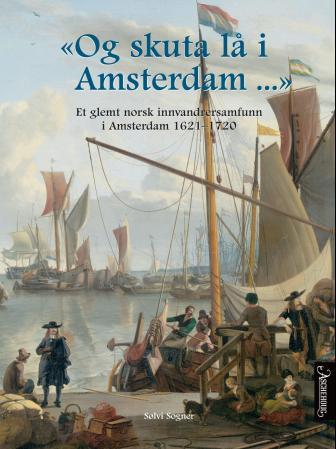 Og skuta lå i Amsterdam - et glemt norsk innvandrersamfunn i Amsterdam 1621-1720