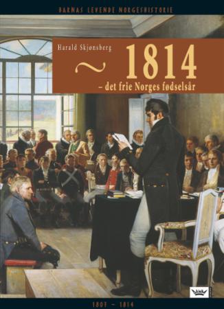 1814 - det frie Norges fødselsår : 1807-1814