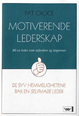 Motiverende lederskap - bli en leder som utfordrer og inspirerer : de syv hemmelighetene bak en selfmade leder