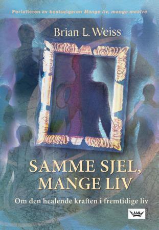 Samme sjel, mange liv - om den healende kraften i fremtidige liv