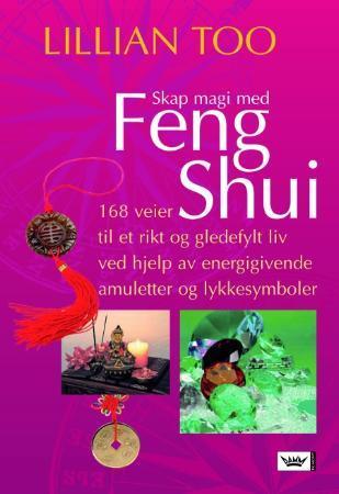 Skap magi med feng shui - 168 veier til et rikt og gledefylt liv ved hjelp av energigivende amuletter og lykkesymboler