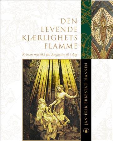 Den levende kjærlighets flamme - kristen mystikk fra Augustin til vår tid